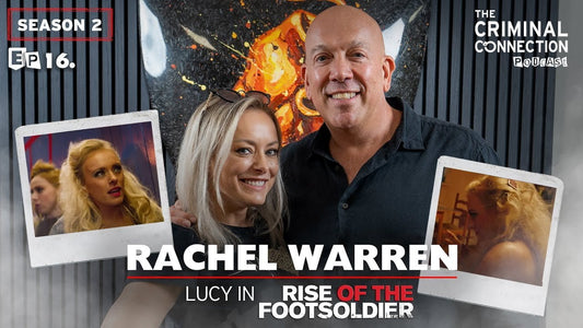 Episode 16: Rachel Warren - Lucy & Rachel(Rise of the Footsoldier Franchise & The Last Heist)